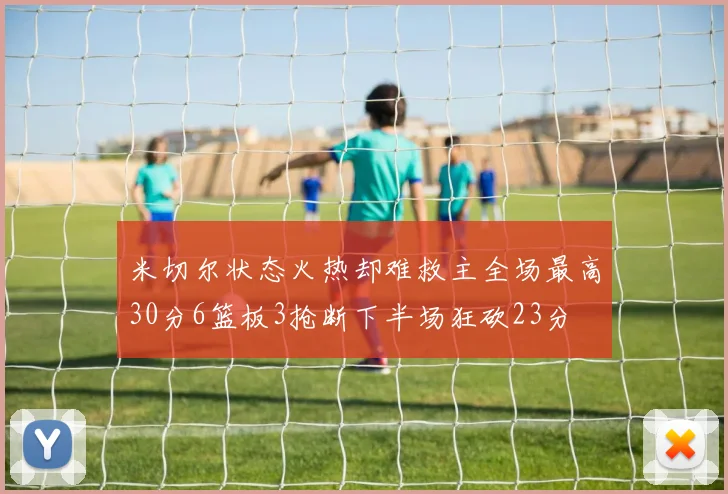米切尔状态火热却难救主全场最高30分6篮板3抢断下半场狂砍23分
