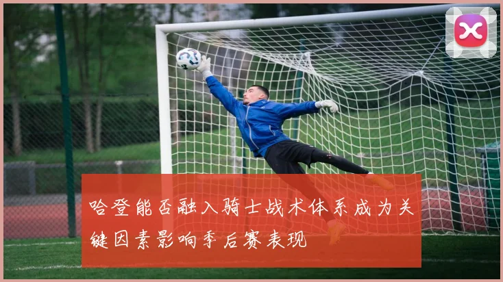哈登能否融入骑士战术体系成为关键因素影响季后赛表现