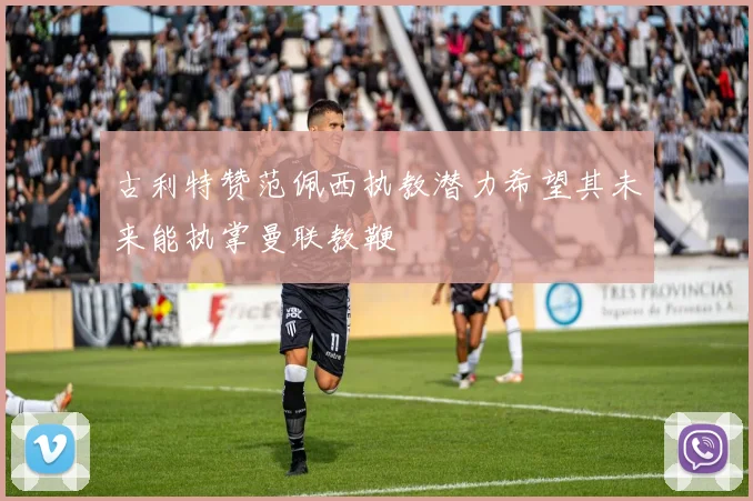 古利特赞范佩西执教潜力希望其未来能执掌曼联教鞭