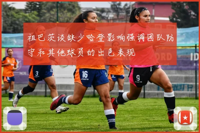 祖巴茨谈缺少哈登影响强调团队防守和其他球员的出色表现