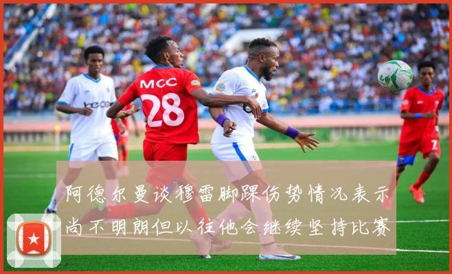 阿德尔曼谈穆雷脚踝伤势情况表示尚不明朗但以往他会继续坚持比赛