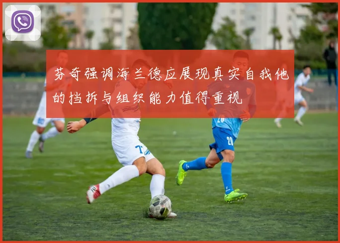 芬奇强调海兰德应展现真实自我他的挡拆与组织能力值得重视